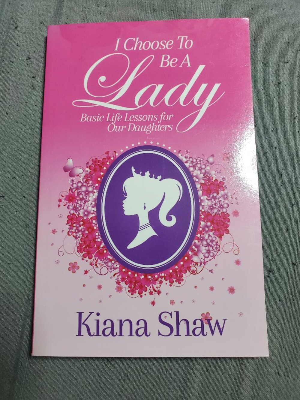 I Choose to Be a Lady: Basic Life Lessons for Our Daughters by Shaw, Kiana, L...